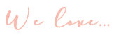 We Love
